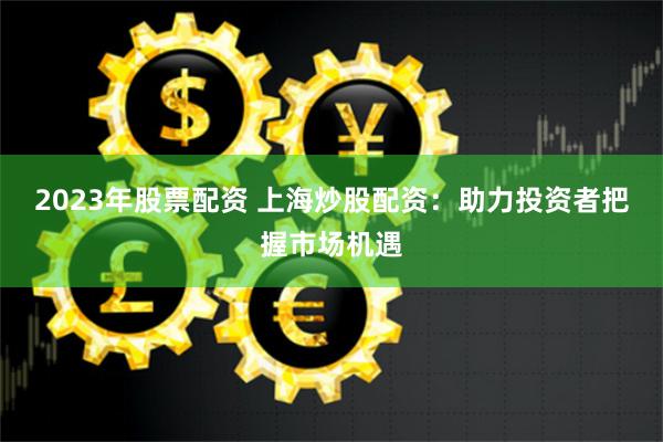 杠杆与风险的博弈：贵阳股票配资市场全景透视与操作逻辑解构